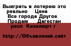 Выиграть в лотерею-это реально! › Цена ­ 500 - Все города Другое » Продам   . Дагестан респ.,Кизилюрт г.